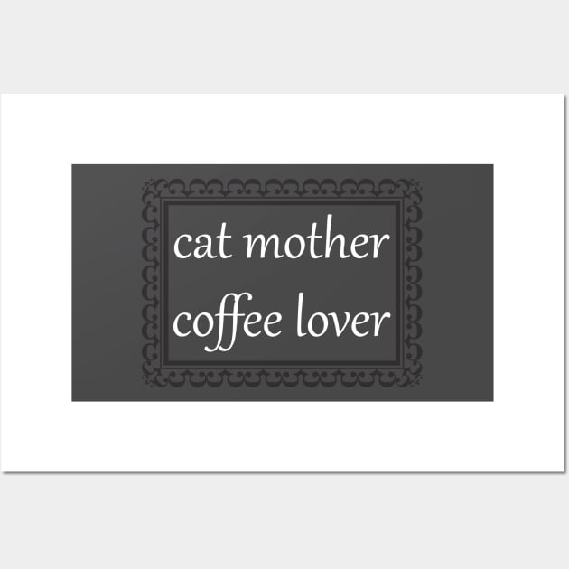 Cat Mother, Coffee Lover (White) Wall Art by ziafrazier